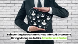 Reinventing Recruitment: How Intervai Empowers Hiring Managers to Hire Smarter and Faster